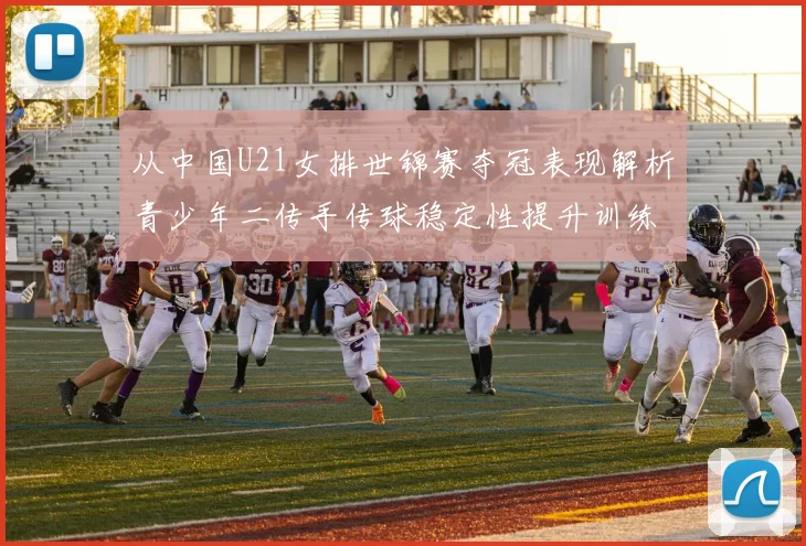 从中国U21女排世锦赛夺冠表现解析青少年二传手传球稳定性提升训练